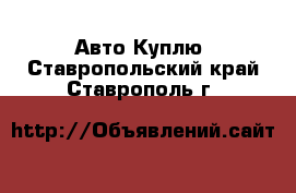 Авто Куплю. Ставропольский край,Ставрополь г.